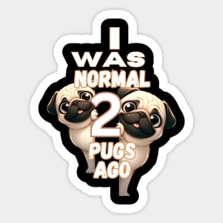 Funny I Was Normal Two Pugs Ago Sticker